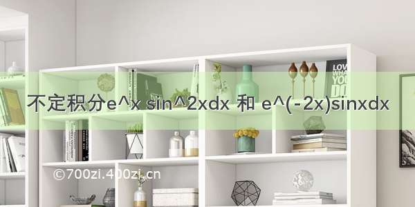 不定积分e^x sin^2xdx 和 e^(-2x)sinxdx