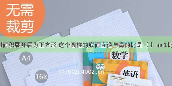 一个圆柱侧面积展开后为正方形 这个圆柱的底面直径与高的比是（ ）aa.1比2派（派约