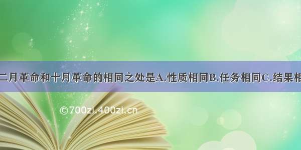 单选题俄国二月革命和十月革命的相同之处是A.性质相同B.任务相同C.结果相同D.领导者