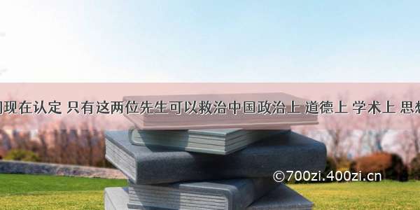 &ldquo;我们现在认定 只有这两位先生可以救治中国政治上 道德上 学术上 思想上一切黑暗