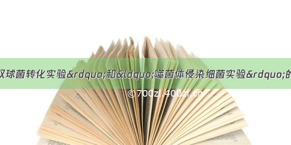 关于艾弗里&ldquo;肺炎双球菌转化实验&rdquo;和&ldquo;噬菌体侵染细菌实验&rdquo;的叙述中 正确的是  A.艾