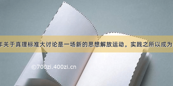 单选题1978年关于真理标准大讨论是一场新的思想解放运动。实践之所以成为检验真理的唯