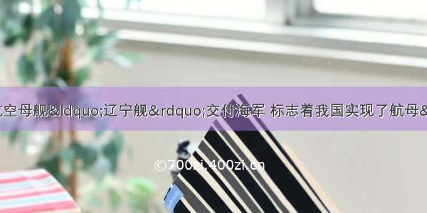 9月25日 中国首艘航空母舰“辽宁舰”交付海军 标志着我国实现了航母“零”的