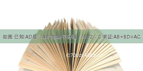 如图 已知:AD是△ABC的角平分线 ∠B=2∠C 求证:AB+BD=AC.