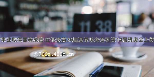 我国体育事业取得显著成绩 在伦敦第30届夏季奥运会和第14届残奥会上获得金牌总