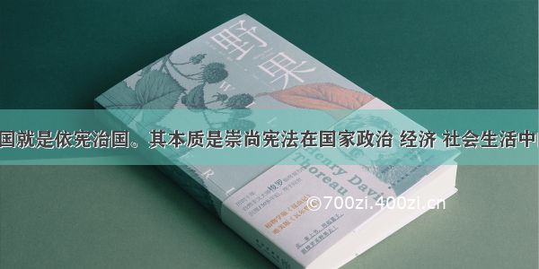 依法治国就是依宪治国。其本质是崇尚宪法在国家政治 经济 社会生活中的权威。