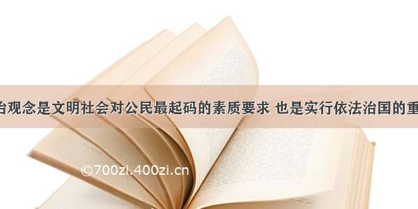 树立法治观念是文明社会对公民最起码的素质要求 也是实行依法治国的重要条件。