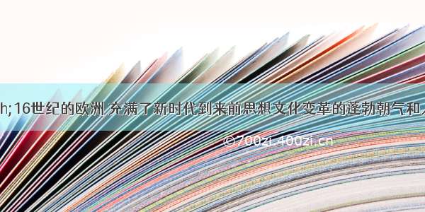 14&mdash;&mdash;16世纪的欧洲 充满了新时代到来前思想文化变革的蓬勃朝气和人类反封建神学向自