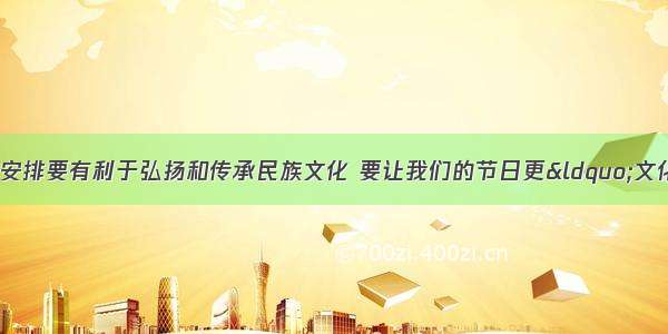 单选题法定节假日安排要有利于弘扬和传承民族文化 要让我们的节日更“文化” 需大力