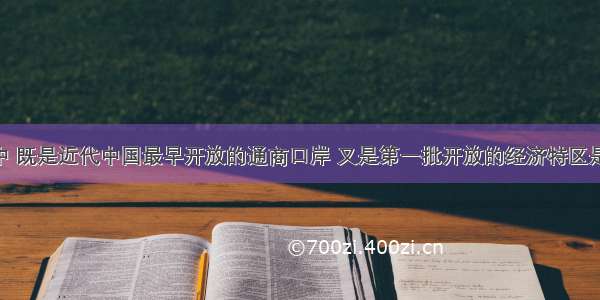 下列城市中 既是近代中国最早开放的通商口岸 又是第一批开放的经济特区是（）A. 深