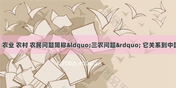 中国是农业大国 农业 农村 农民问题简称“三农问题” 它关系到中国的发展和安定。