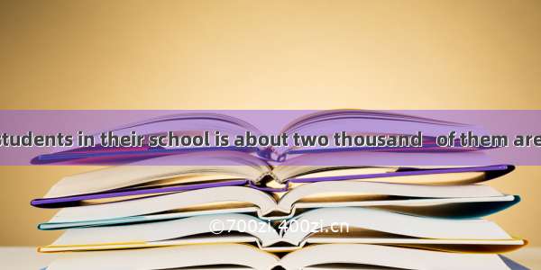 number of the students in their school is about two thousand   of them are boys.A. A; two