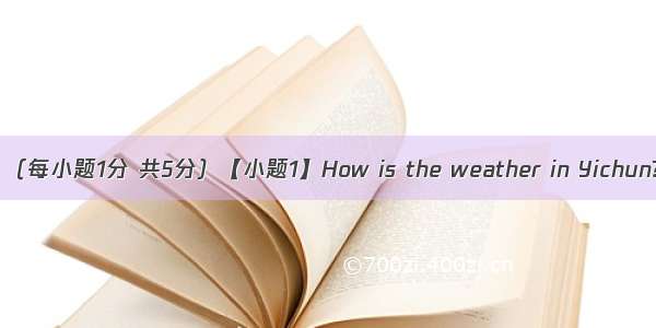 句型转换 （每小题1分 共5分）【小题1】How is the weather in Yichun?(同义句