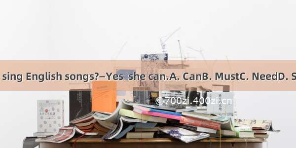 — she sing English songs?—Yes  she can.A. CanB. MustC. NeedD. Should