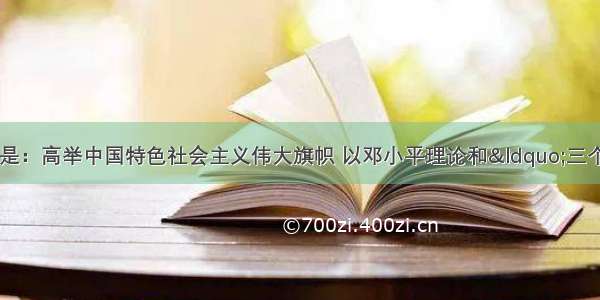 党的十七大的主题是：高举中国特色社会主义伟大旗帜 以邓小平理论和“三个代表”重要