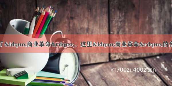 单选题新航路的开辟引起了&ldquo;商业革命&rdquo;。这里&ldquo;商业革命&rdquo;的含义是指A.商业的繁荣促成