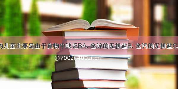 患佝偻病的儿童主要是由于食物中缺乏BA. 含锌的无机盐B. 含钙的无机盐C. 含磷的无