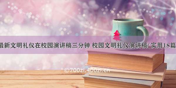 最新文明礼仪在校园演讲稿三分钟 校园文明礼仪演讲稿(实用18篇)