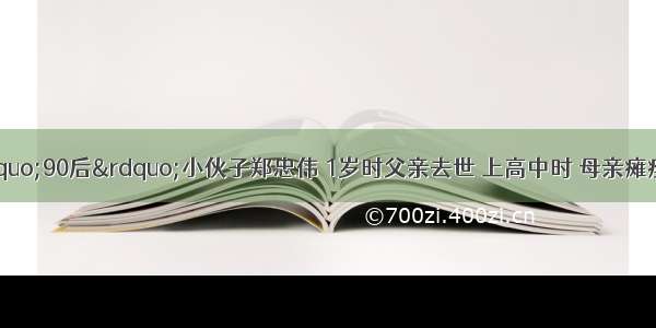 山东临清市“90后”小伙子郑忠伟 1岁时父亲去世 上高中时 母亲瘫痪在床 生活不能