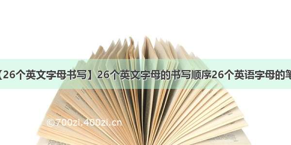 【26个英文字母书写】26个英文字母的书写顺序26个英语字母的笔顺