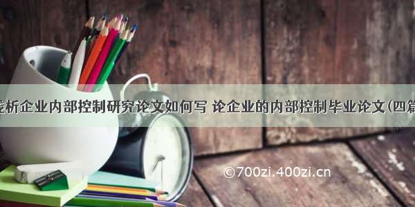 浅析企业内部控制研究论文如何写 论企业的内部控制毕业论文(四篇)