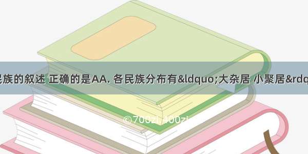 下列关于我国民族的叙述 正确的是AA. 各民族分布有“大杂居 小聚居”的特点B. 我