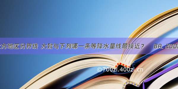 西北地区与北方地区分界线 大致与下列哪一条等降水量线最接近？BA. 200mmB. 400m