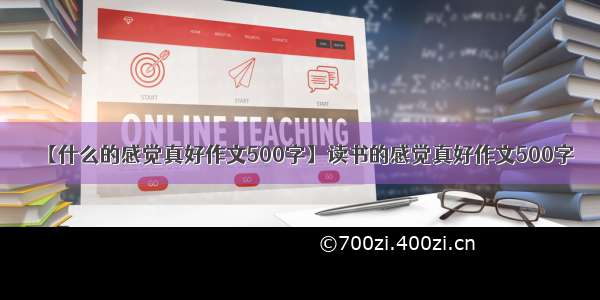 【什么的感觉真好作文500字】读书的感觉真好作文500字