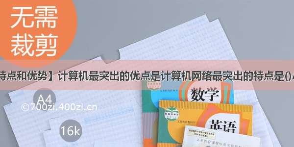 【是突出的特点和优势】计算机最突出的优点是计算机网络最突出的特点是()A共享资源B...