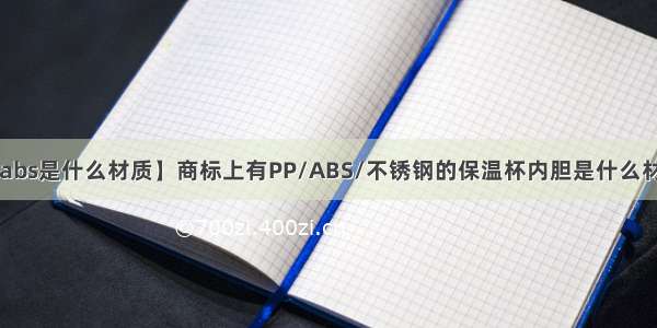 【abs是什么材质】商标上有PP/ABS/不锈钢的保温杯内胆是什么材质?