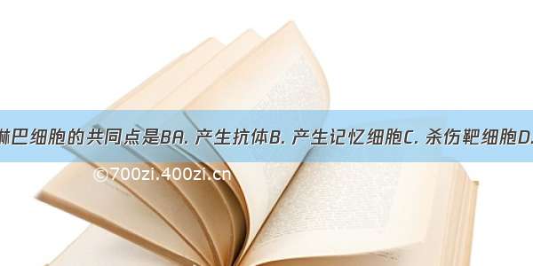 T淋巴细胞和B淋巴细胞的共同点是BA. 产生抗体B. 产生记忆细胞C. 杀伤靶细胞D. 分泌淋巴因子