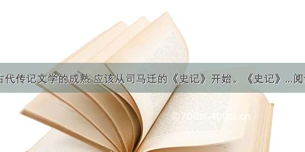 中国古代传记文学的成熟 应该从司马迁的《史记》开始。《史记》...阅读答案