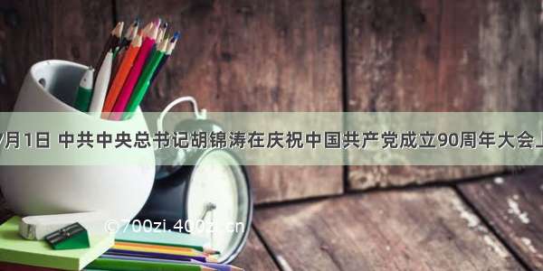 单选题7月1日 中共中央总书记胡锦涛在庆祝中国共产党成立90周年大会上发表重