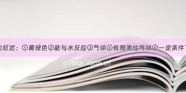 下列对氯气的叙述：①黄绿色②能与水反应③气体④有刺激性气味⑤一定条件下能与铁反应