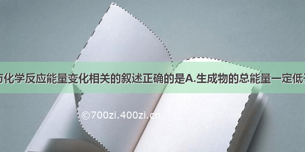 单选题下列与化学反应能量变化相关的叙述正确的是A.生成物的总能量一定低于反应物总能