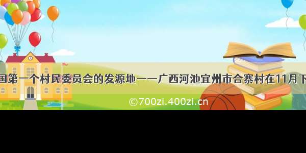 单选题中国第一个村民委员会的发源地——广西河池宜州市合寨村在11月下旬举行系