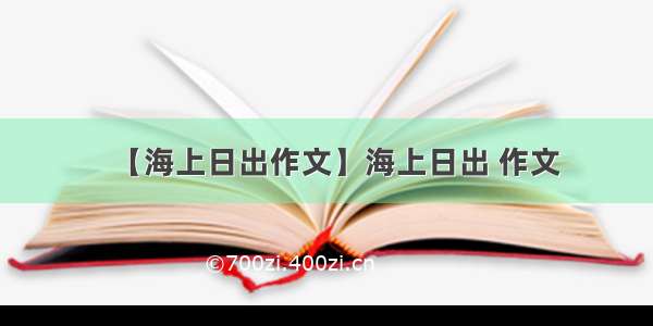 【海上日出作文】海上日出 作文