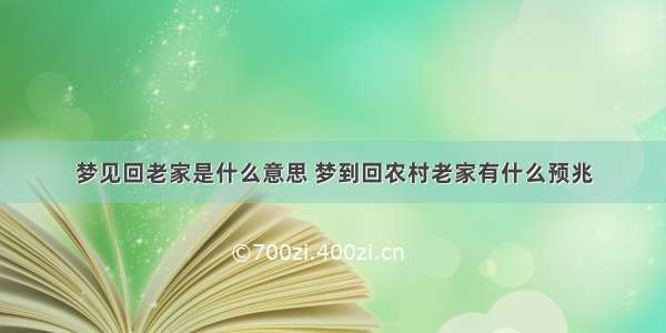 梦见回老家是什么意思 梦到回农村老家有什么预兆