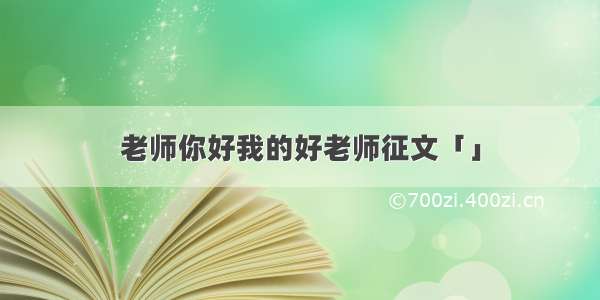 老师你好我的好老师征文「」