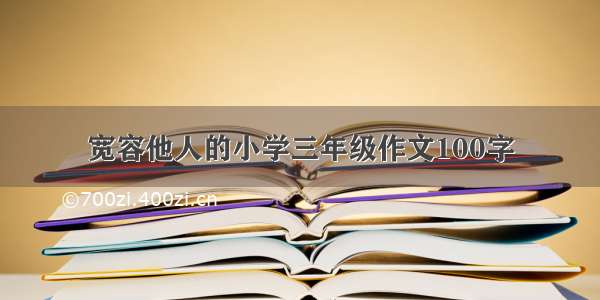 宽容他人的小学三年级作文100字