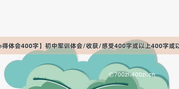 【军训心得体会400字】初中军训体会/收获/感受400字或以上400字或以上写的...