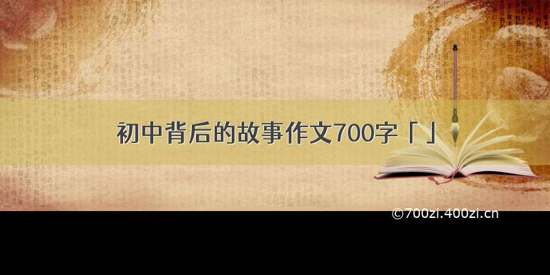 初中背后的故事作文700字「」