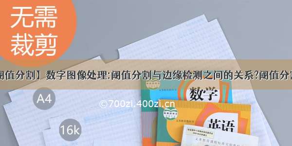 【阈值分割】数字图像处理:阈值分割与边缘检测之间的关系?阈值分割....