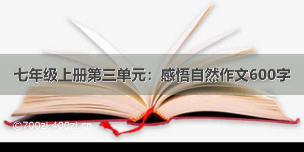 七年级上册第三单元：感悟自然作文600字