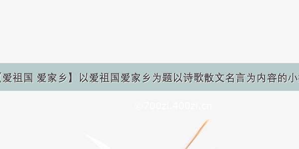 【爱祖国 爱家乡】以爱祖国爱家乡为题以诗歌散文名言为内容的小报...