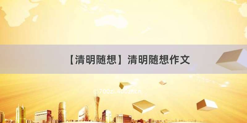 【清明随想】清明随想作文