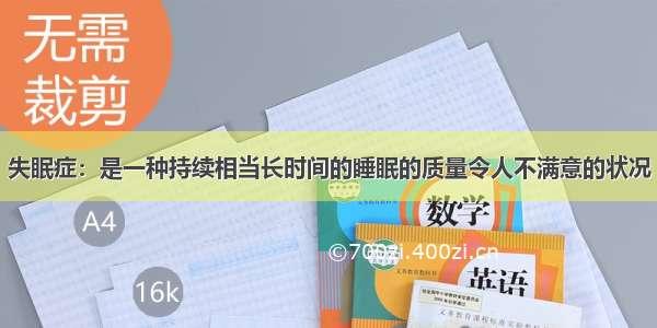 失眠症：是一种持续相当长时间的睡眠的质量令人不满意的状况