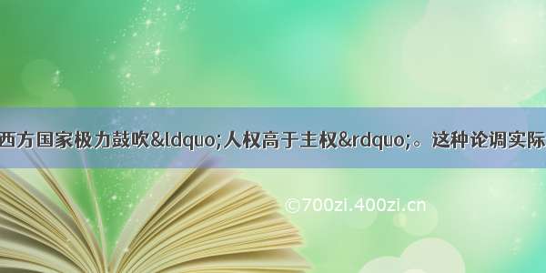 单选题近年来 某些西方国家极力鼓吹&ldquo;人权高于主权&rdquo;。这种论调实际上是要求别国在人