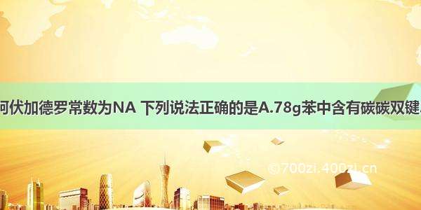 单选题设阿伏加德罗常数为NA 下列说法正确的是A.78g苯中含有碳碳双键3NA个B.1