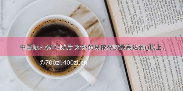 中国加入WTO以后 对外贸易依存度最高达到()以上。